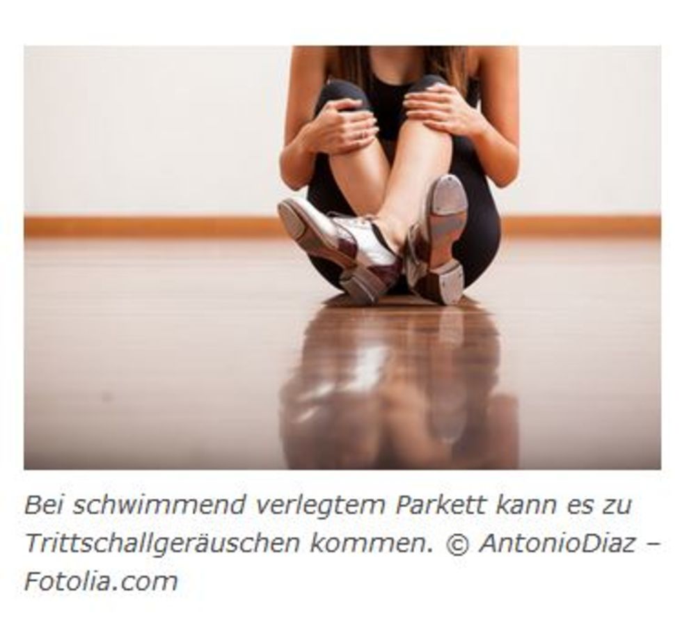 Bei schwimmend verlegtem Parkett kann es zu Trittschallgeräuschen kommen