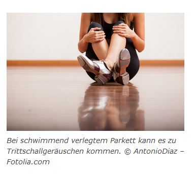 Bei schwimmend verlegtem Parkett kann es zu Trittschallgeräuschen kommen